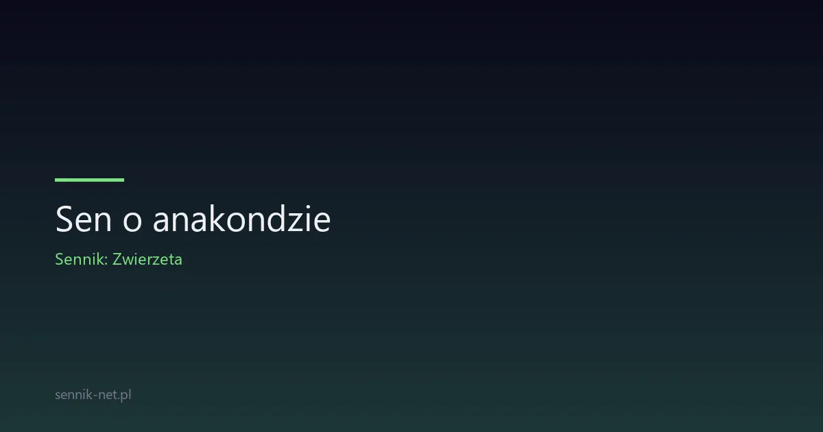 Sen o anakondzie — co oznacza ten duszący koszmar