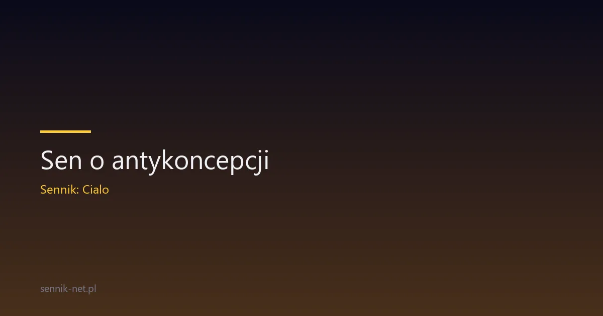 Sen o antykoncepcji — co oznacza i kiedy budzi niepokój