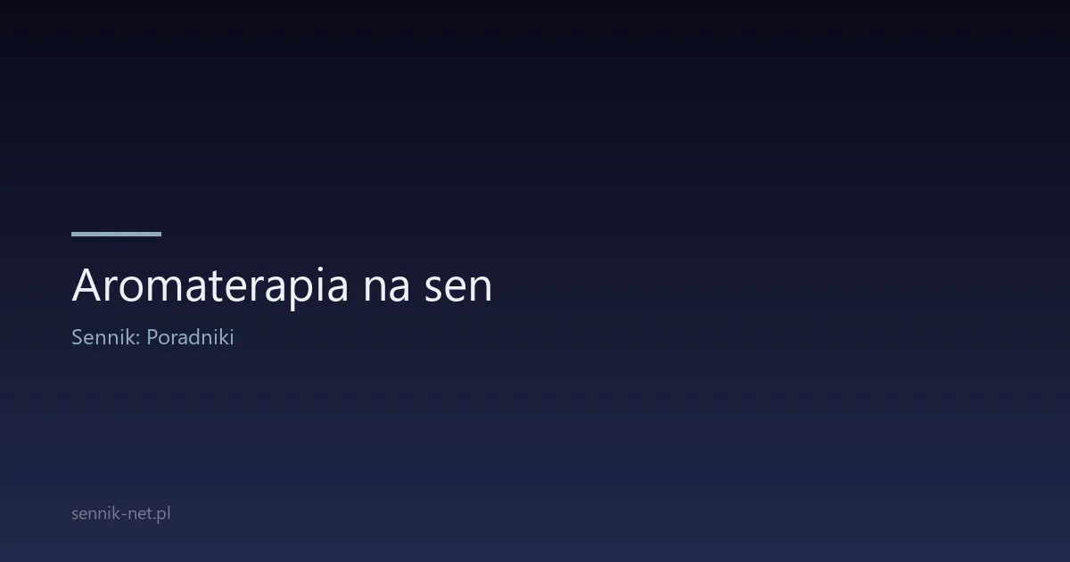 Aromaterapia na sen — olejki eteryczne do spania