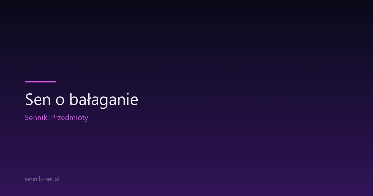 Sen o bałaganie — co oznacza chaos w pokoju i w głowie