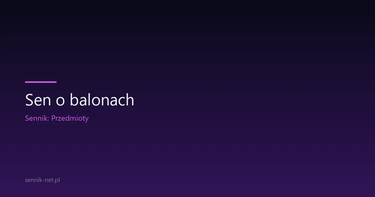 Sen o balonach — znaczenie i 10 najczęstszych wariantów