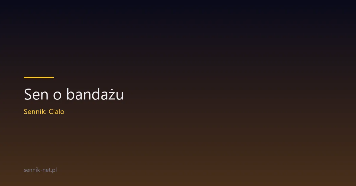 Sen o bandażu — co oznacza opatrunek w nocnej narracji
