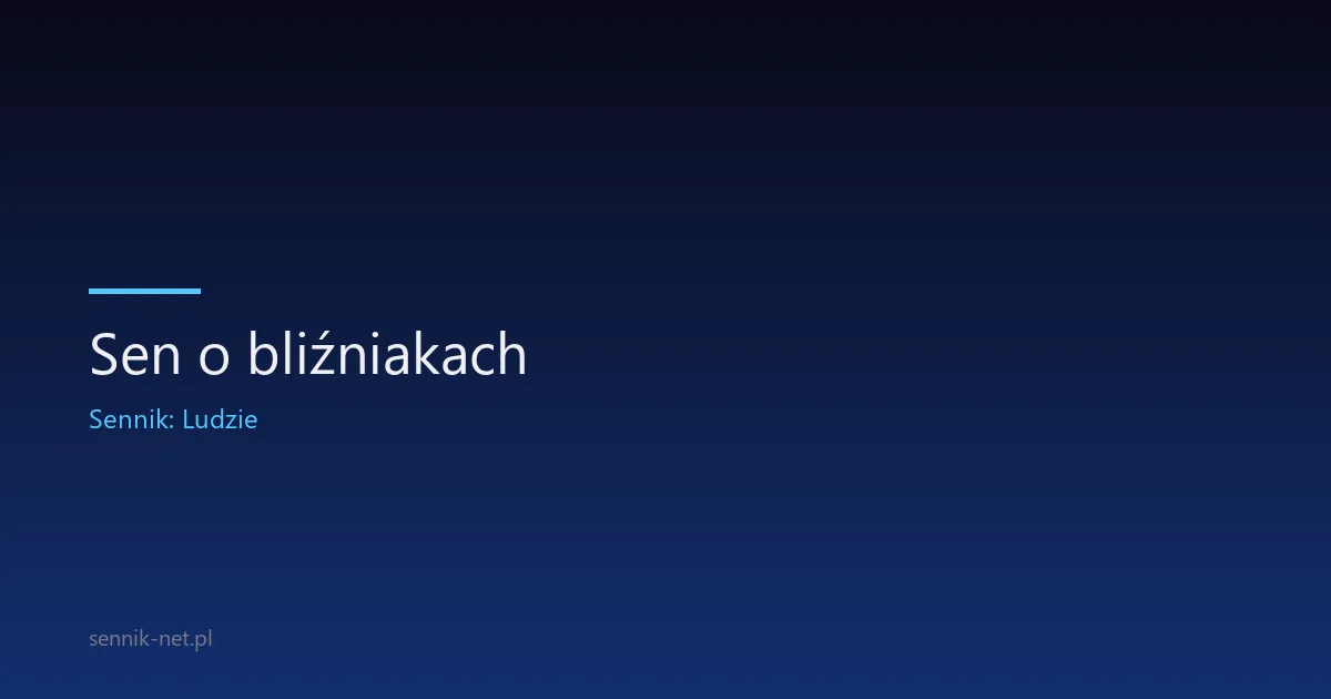 Sen o bliźniakach — znaczenie, warianty i psychologia