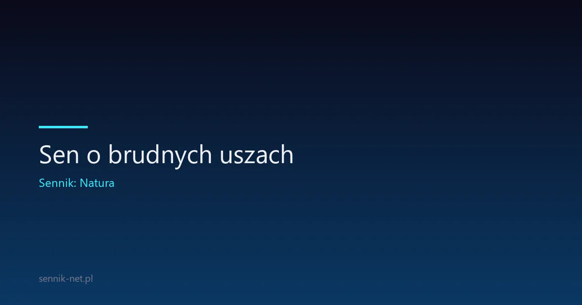 Sen o brudnych uszach — co oznacza i skąd się bierze