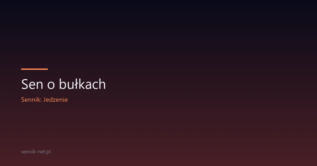Sen o bułkach — co oznacza i kiedy się pojawia