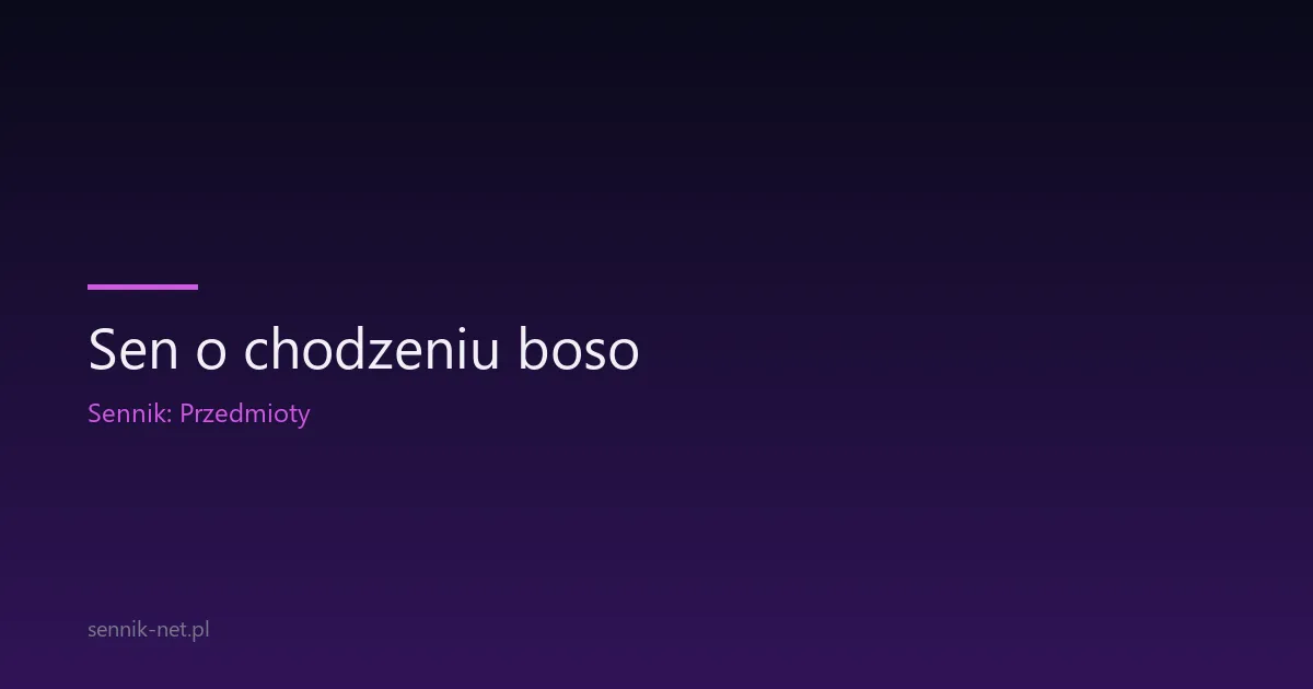 Sen o chodzeniu boso — znaczenie, scenariusze i wskazówki