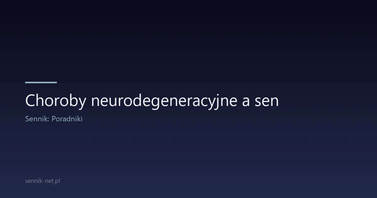Choroby neurodegeneracyjne a sen — Alzheimer, Parkinson