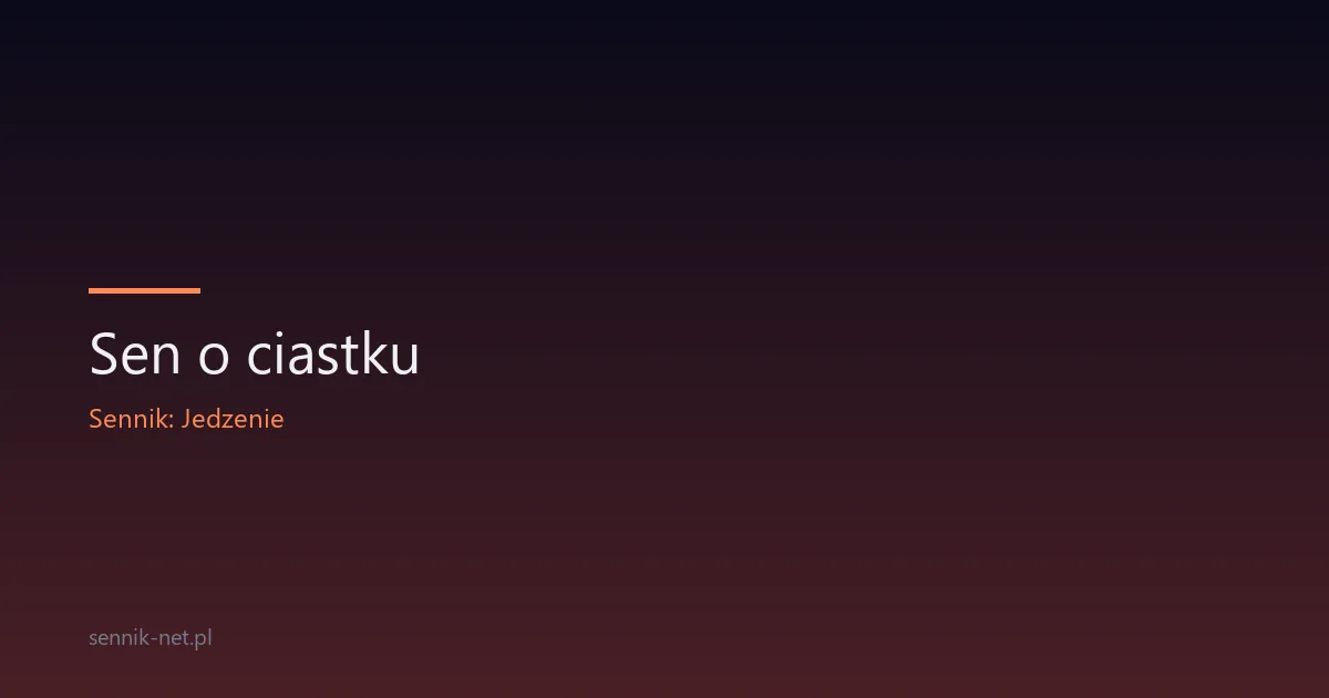 Sen o ciastku — co oznacza drobny słodki wypiek we śnie
