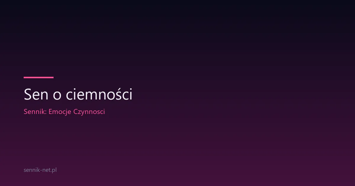 Sen o ciemności — co oznacza i jak sobie z nim poradzić