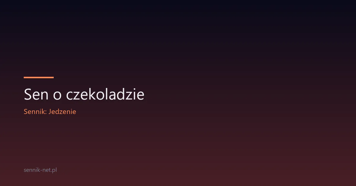 Sen o czekoladzie — co naprawdę znaczy i skąd się bierze