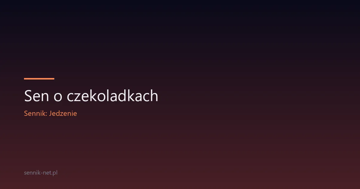 Sen o czekoladkach — co znaczy to słodkie marzenie