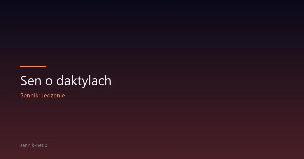 Sen o daktylach — co oznacza ten słodki owoc