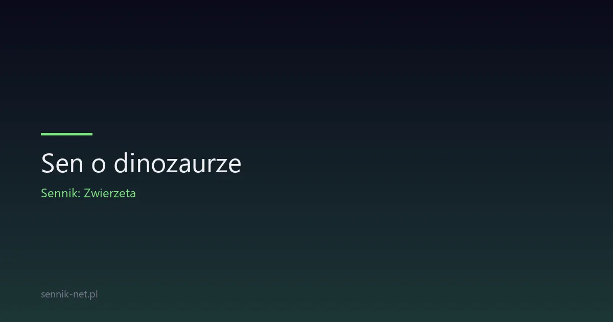 Sen o dinozaurze — co oznacza i dlaczego śnisz o gigancie