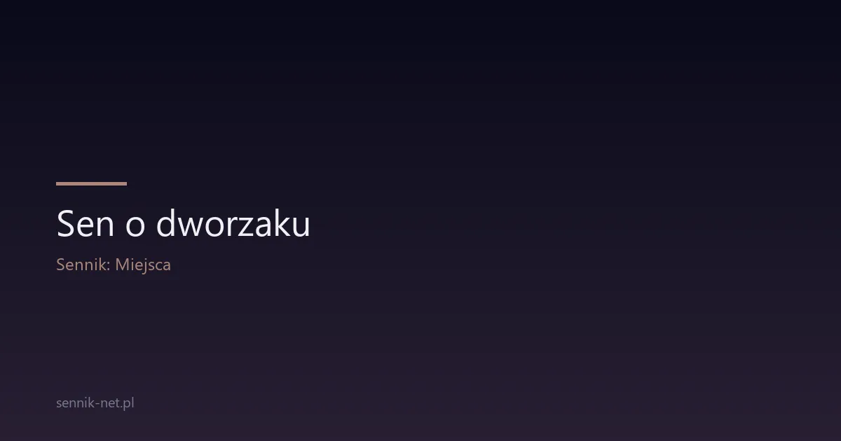 Sen o dworzaku — znaczenie snu o dworcu kolejowym