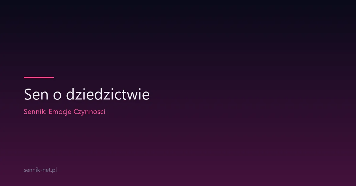 Sen o dziedzictwie — co naprawdę po sobie zostawiamy