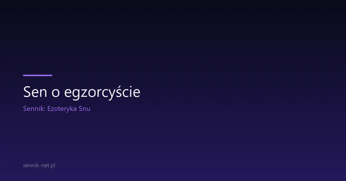 Sen o egzorcyście — co oznacza i kiedy się martwić