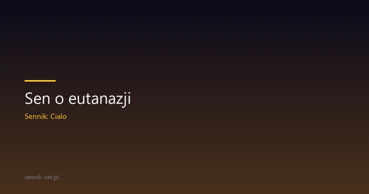 Sen o eutanazji — co oznacza i kiedy szukać pomocy