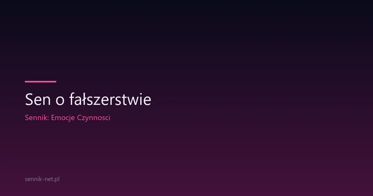 Sen o fałszerstwie — co znaczy podrabianie i oszustwo we śnie