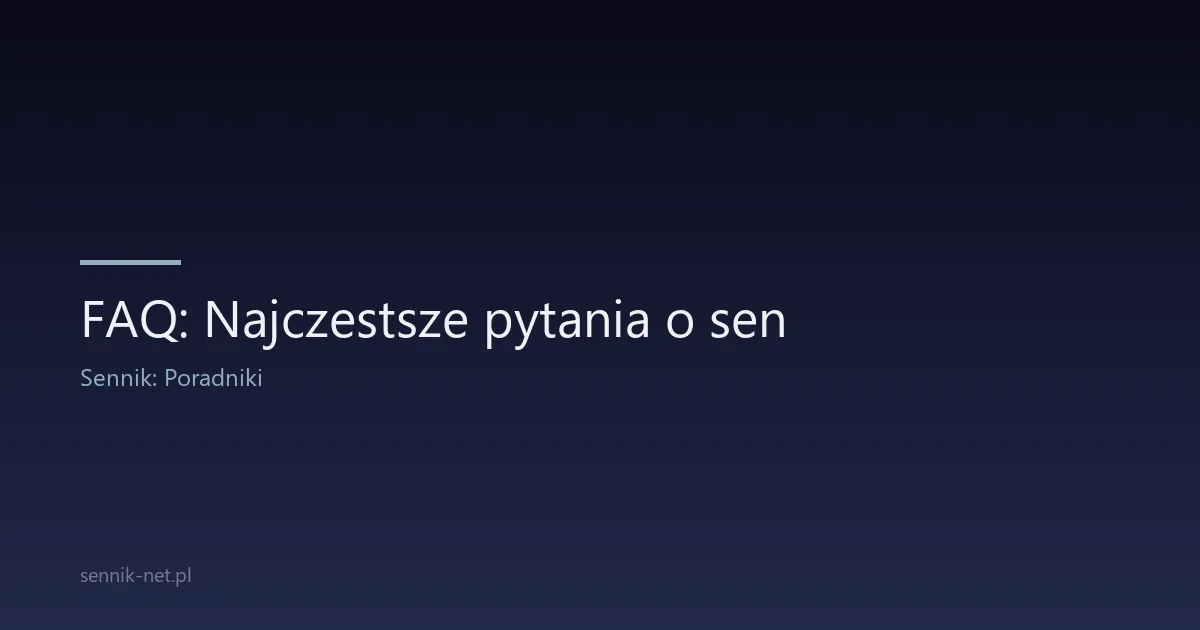 FAQ: Najczestsze pytania o sen — odpowiedzi eksperta