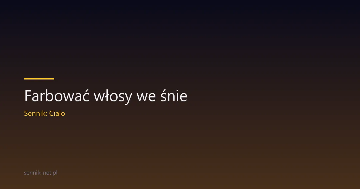 Farbować włosy we śnie — o czym mówi ten motyw