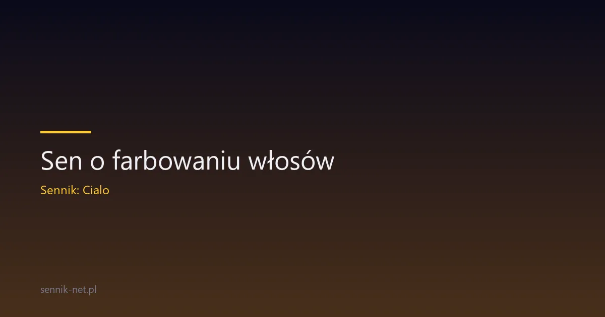 Sen o farbowaniu włosów — co naprawdę oznacza
