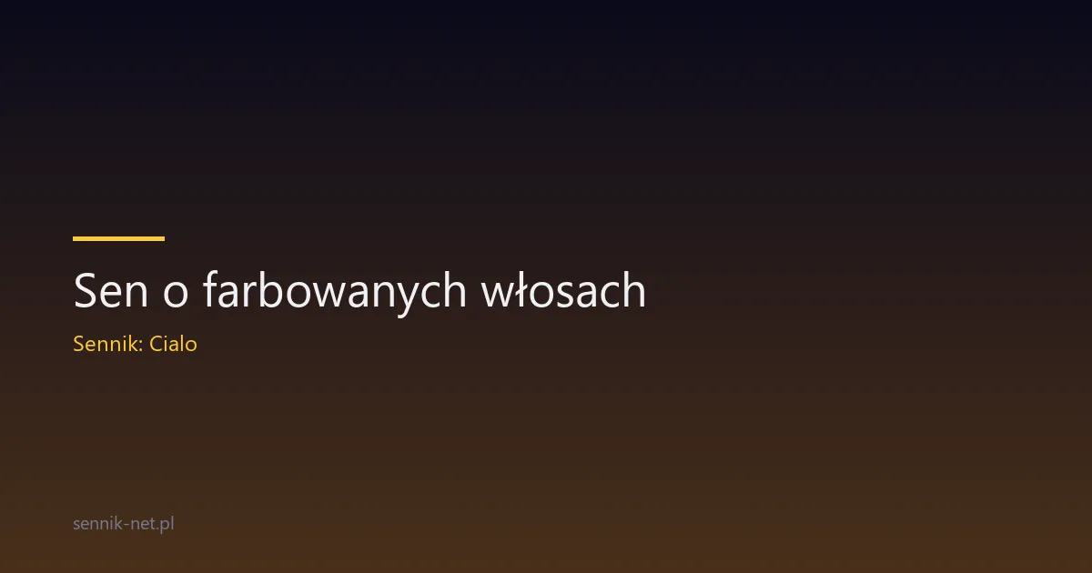 Sen o farbowanych włosach — co naprawdę oznacza