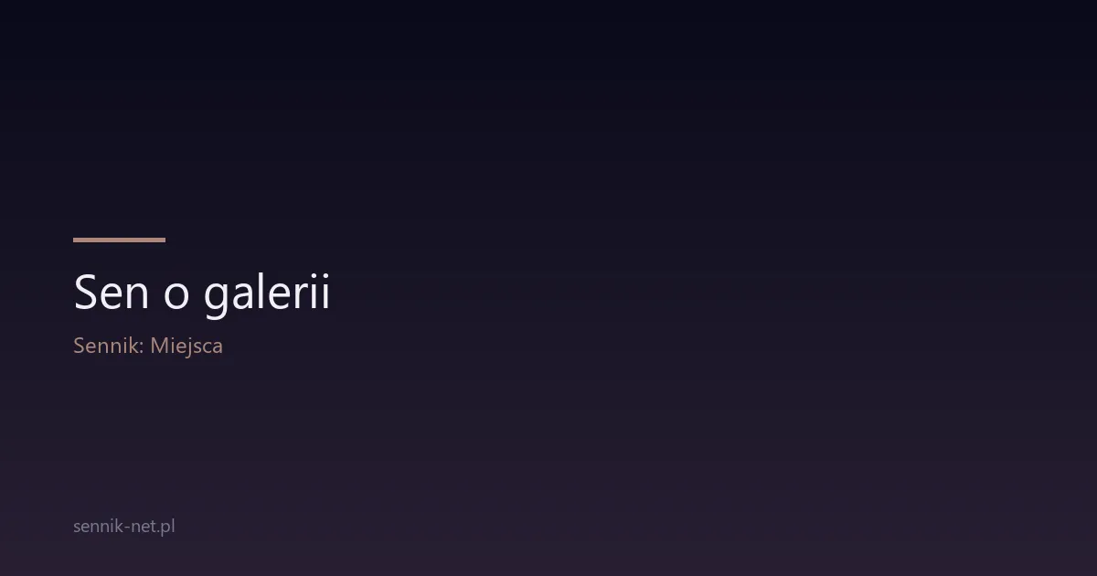 Sen o galerii — znaczenie, scenariusze i psychologia snu