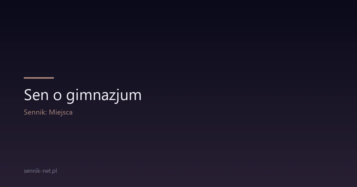 Sen o gimnazjum — co znaczy powrót do szkolnych lat