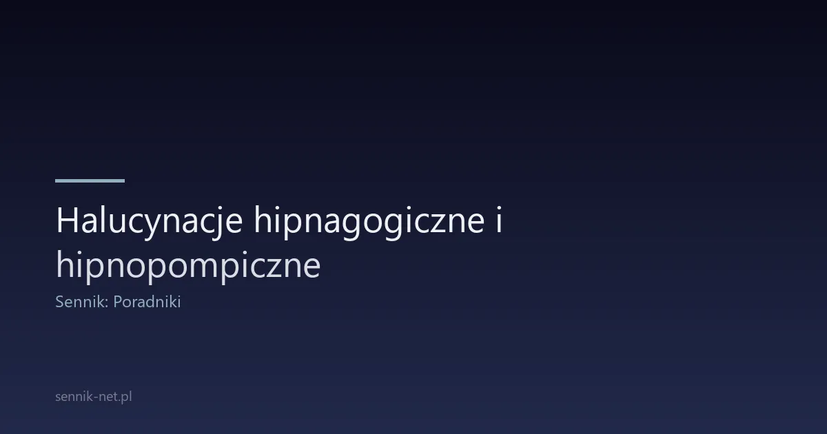 Halucynacje hipnagogiczne i hipnopompiczne