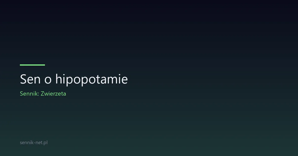 Sen o hipopotamie — co oznacza i jak go interpretować