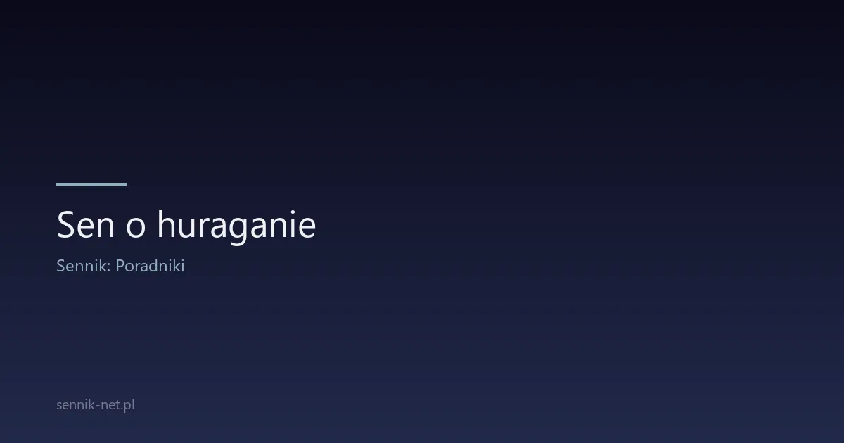 Sen o huraganie — co oznacza i kiedy zacząć się martwić