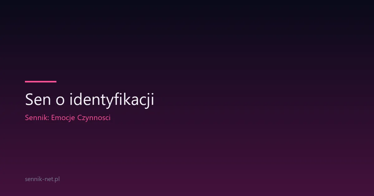 Sen o identyfikacji — co znaczy i kiedy warto go zauważyć