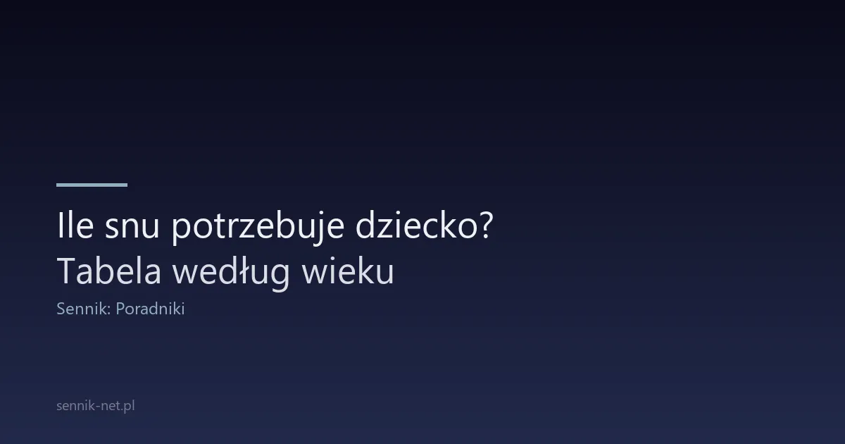 Ile snu potrzebuje dziecko? Tabela według wieku