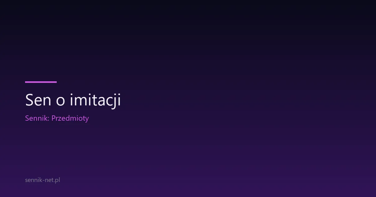 Sen o imitacji — co oznacza falsyfikat w marzeniach sennych