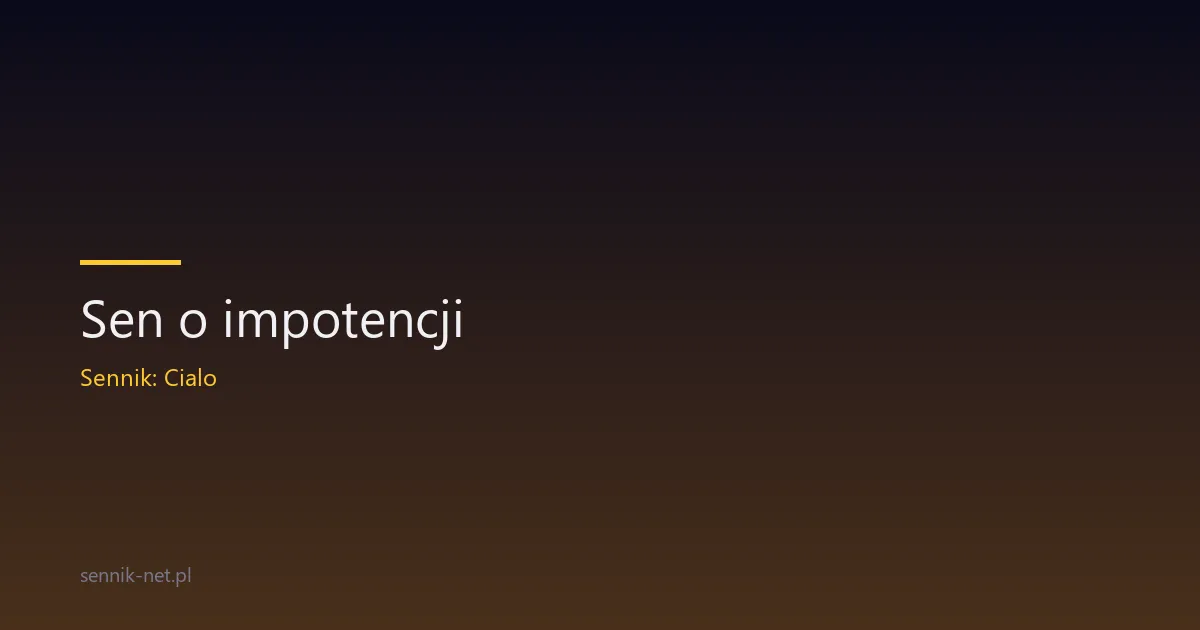 Sen o impotencji — co oznacza i jak go rozumieć
