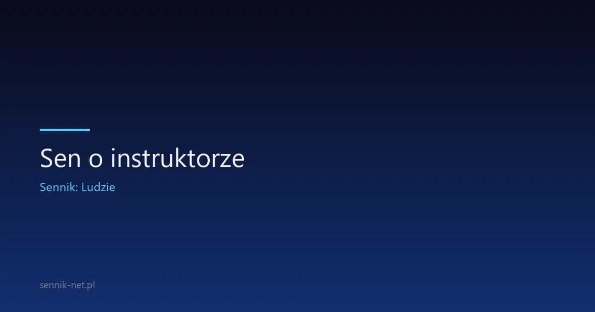 Sen o instruktorze — co oznacza i dlaczego wraca