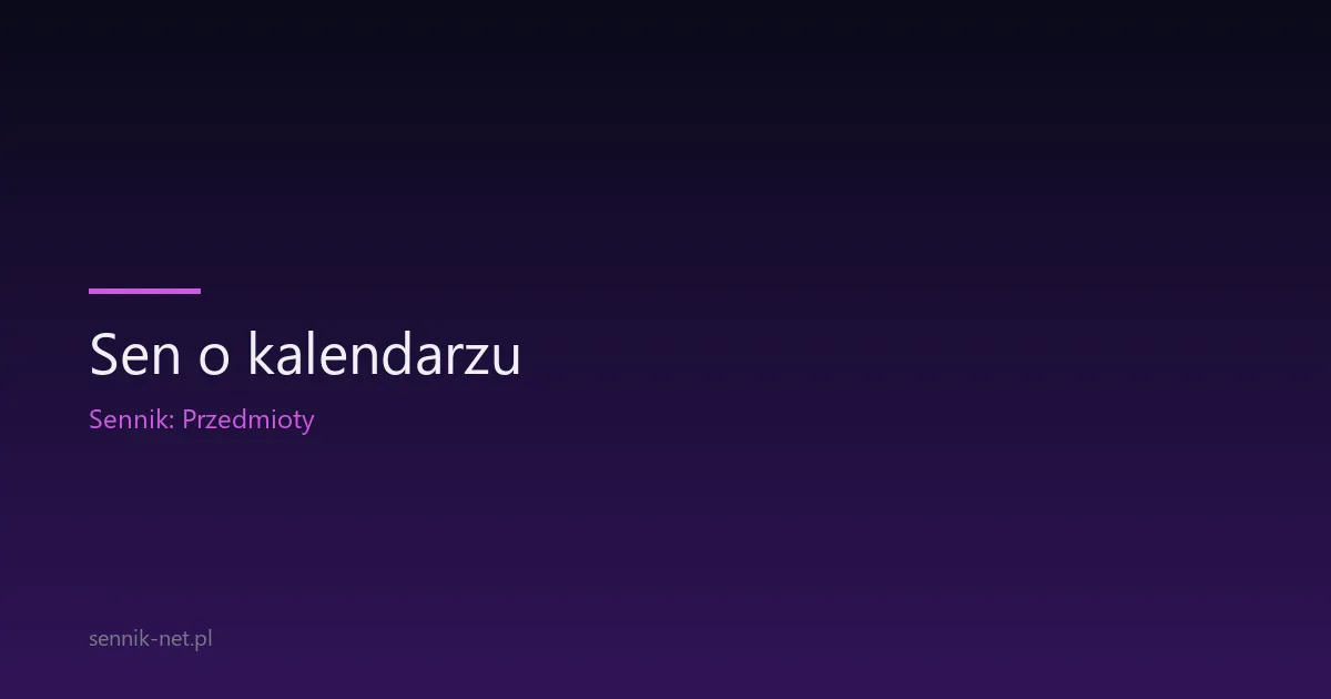 Sen o kalendarzu — co oznacza i dlaczego śnisz o datach