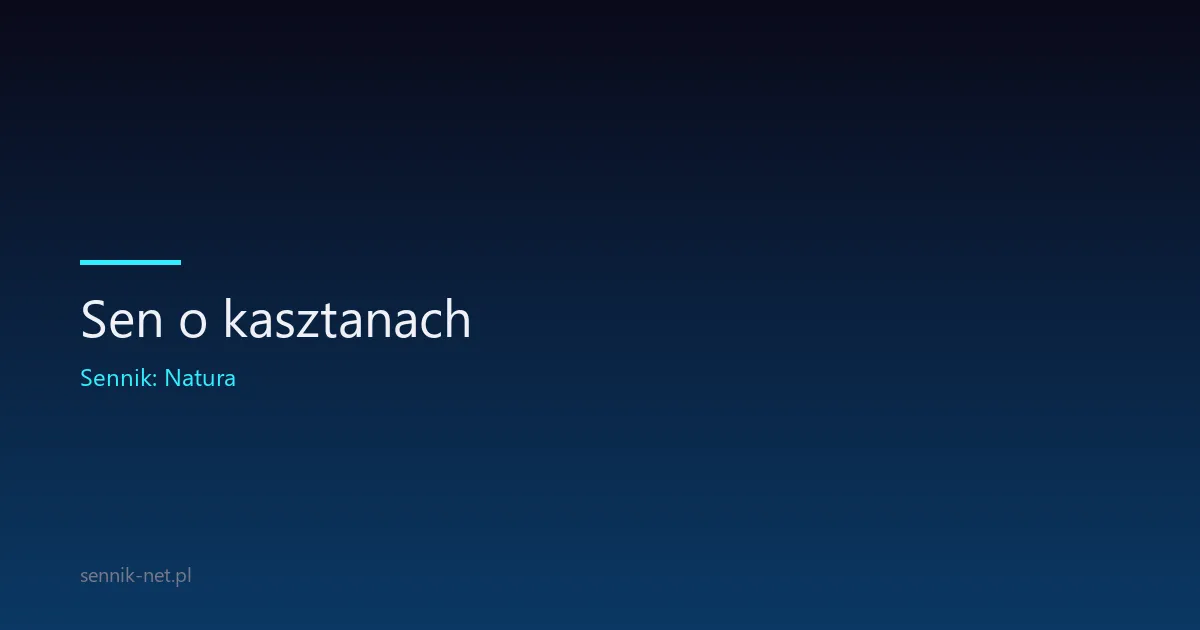 Sen o kasztanach — znaczenie i symbolika tego snu