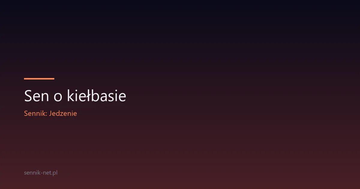 Sen o kiełbasie — co oznacza i kiedy zwiastuje dostatek