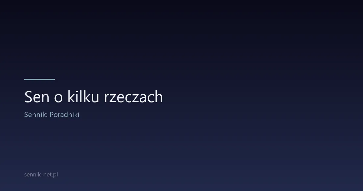 Sen o kilku rzeczach — co oznacza mnogość w snach