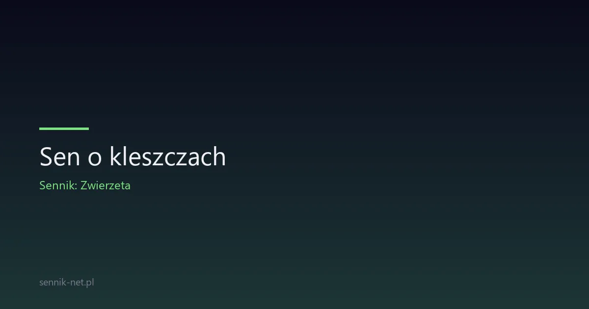 Sen o kleszczach — co oznacza i jak go interpretować