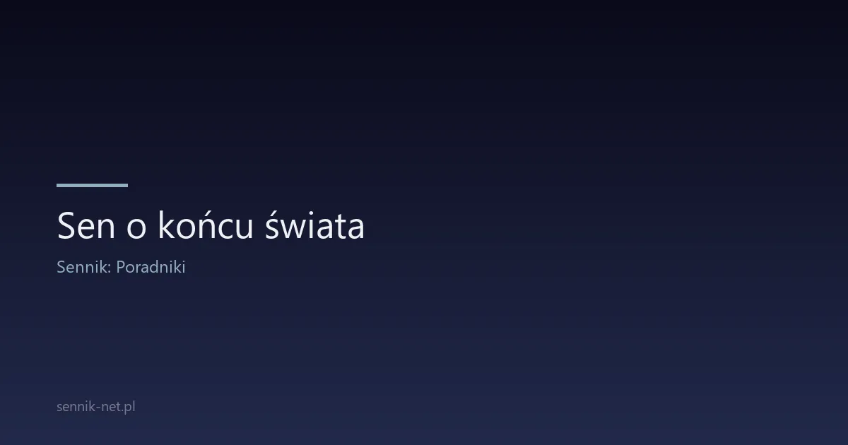 Sen o końcu świata — co znaczy ten koszmar i jak sobie z nim radzić