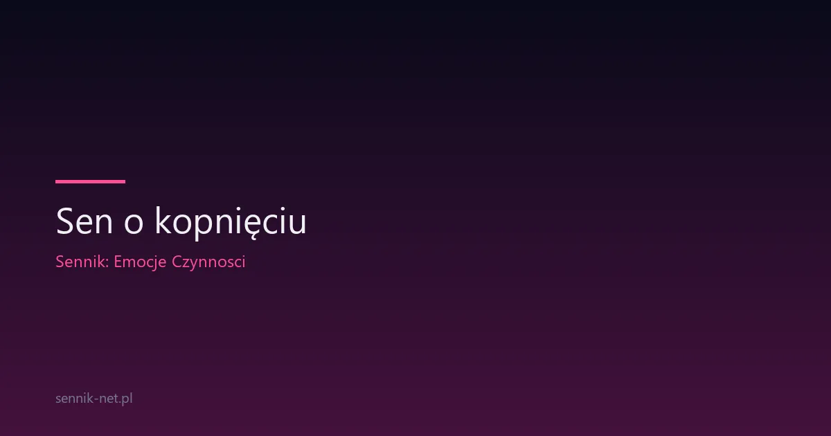 Sen o kopnięciu — znaczenie, scenariusze, psychologia