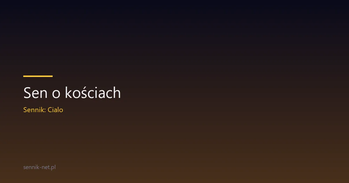 Sen o kościach — co oznacza i jak go zrozumieć