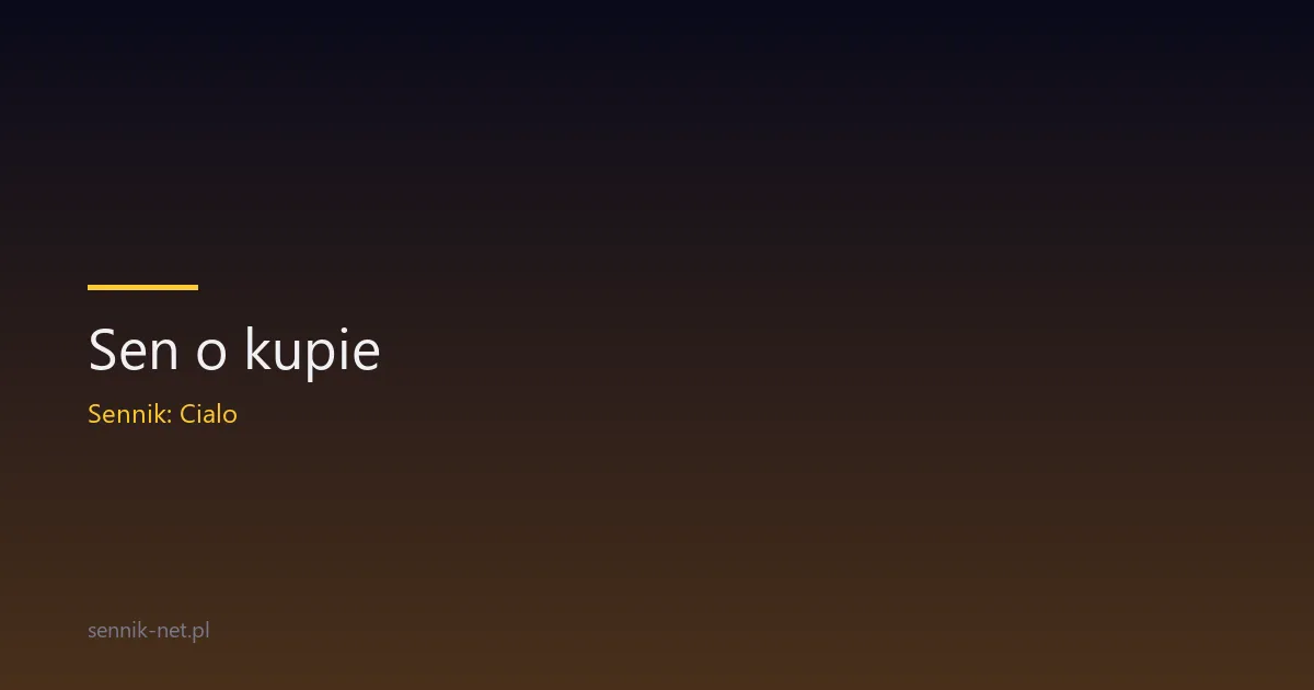 Sen o kupie — znaczenie, symbolika i co mówi psychologia