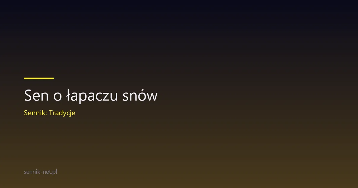 Sen o łapaczu snów — znaczenie i symbolika amuletu