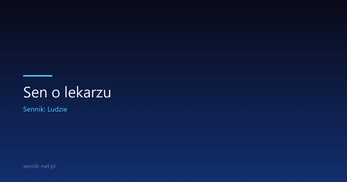 Sen o lekarzu — co oznacza wizyta i diagnoza we śnie
