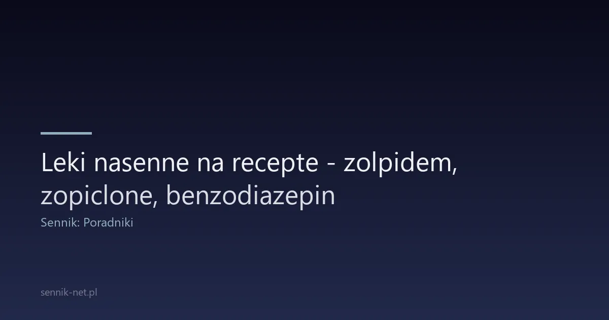 Leki nasenne na recepte - zolpidem, zopiclone, benzodiazepiny