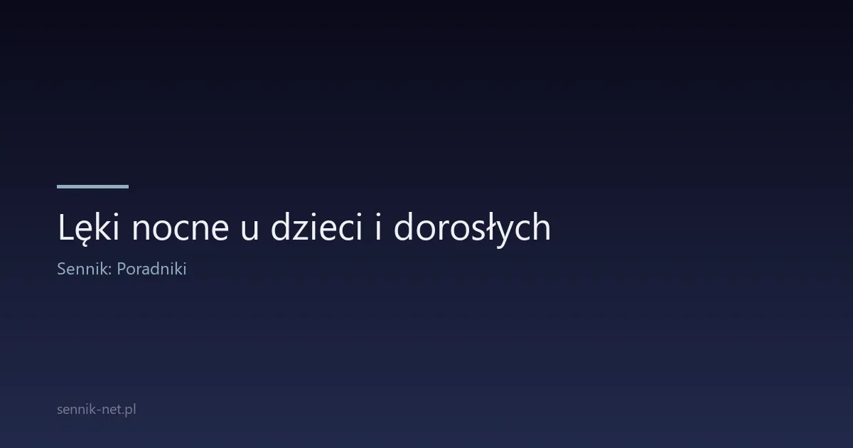 Lęki nocne u dzieci i dorosłych — różnice od koszmarów