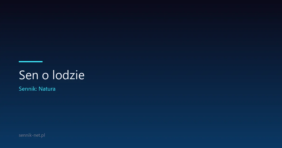 Sen o lodzie — co oznacza i o czym mówi Twoja podświadomość